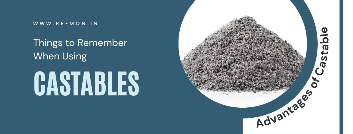 Things to Remember When Using Castables and Advantages of Castable Refractories